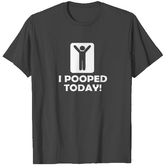 I POOPED TODAY T Shirts