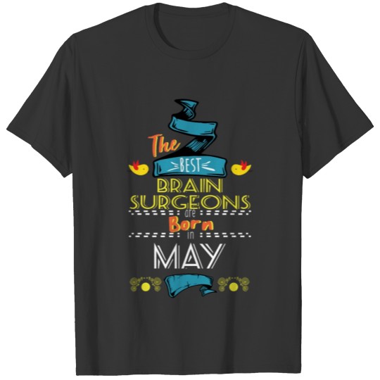 Best Brain Surgeons are Born in May Gift Idea T-shirt