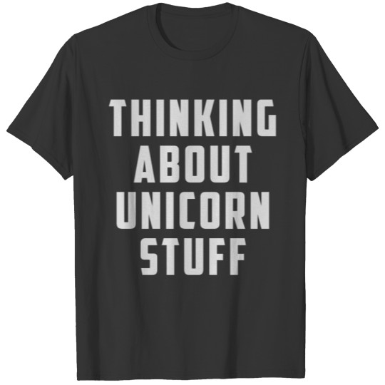Thinking About Unicorn Stuff T-shirt