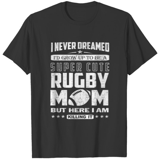 Rugby mom - Never dreamed being a rugby mom T Shirts