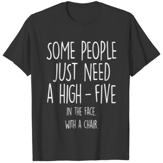 Some people just need a high five in the face with T-shirt