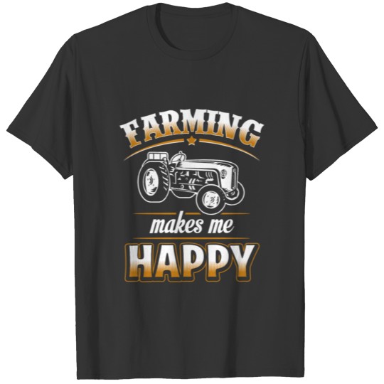 Farmer - Farming makes me happy T-shirt