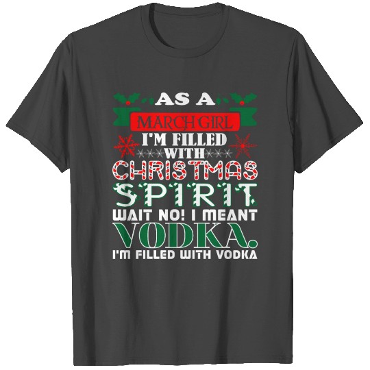 As March Girl Im Filled Christmas Spirit Vodka T Shirts