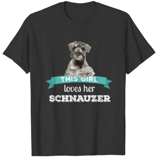 Schnauzer - This girl loves her Schnauzer T Shirts
