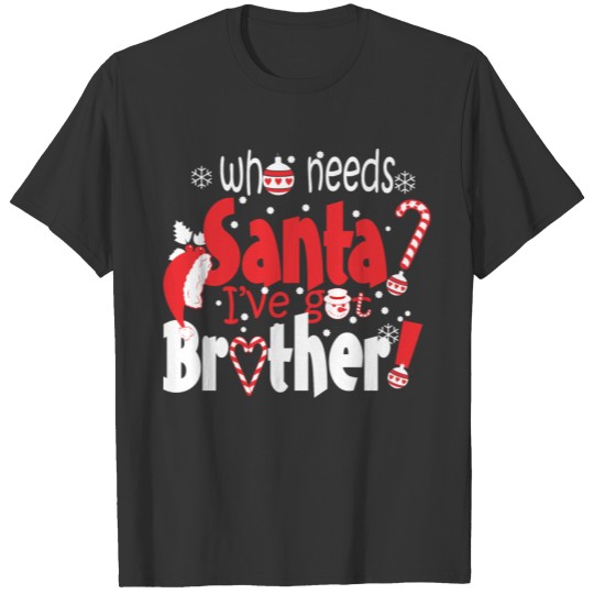 Who Needs Santa I Have Got Brother Christmas T-shirt
