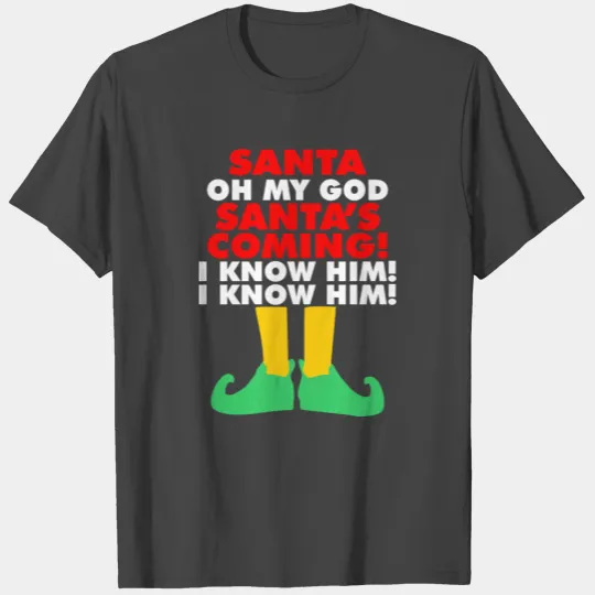 Santa Oh My God Santas Coming I Know Him Christmas T Shirts
