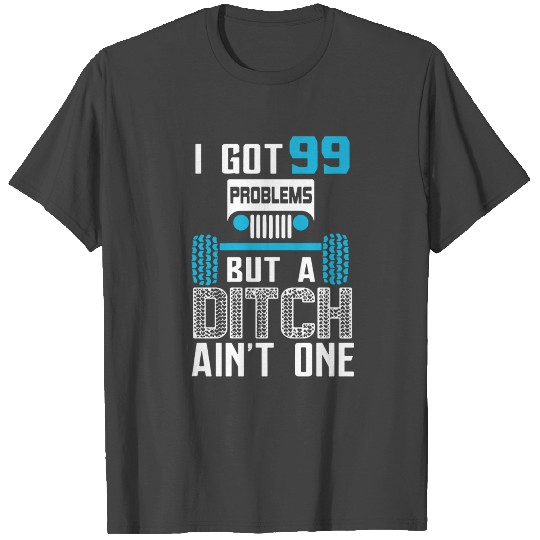 i got 99 problems but a ditch ain't one T Shirts