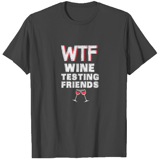 WTF - Wine Testing Friends - Perfect Gift T Shirts