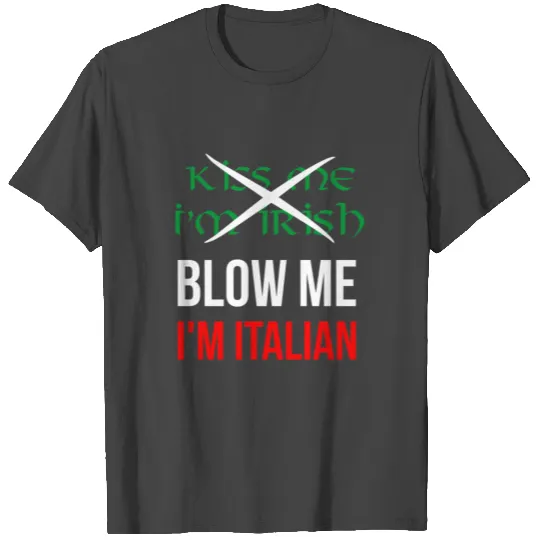 Kiss me I'm Irish, Blow me I'm Italian T Shirts