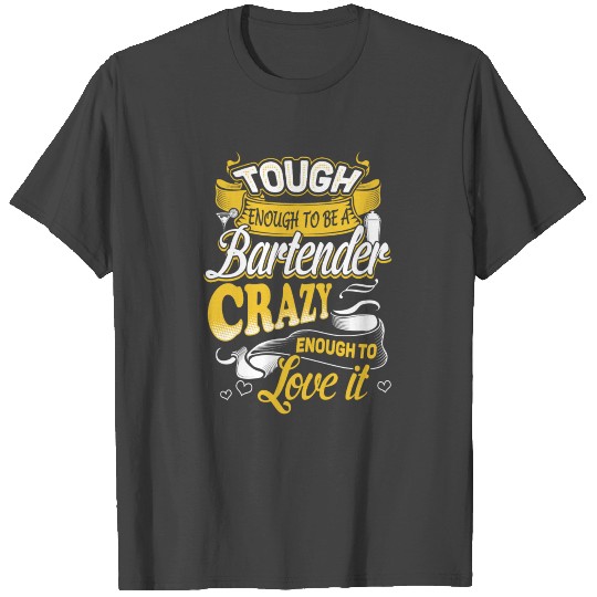 Bartender - Crazy enough to love being a bartend T Shirts