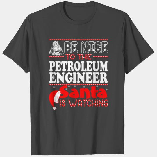 Be Nice To Petroleum Engineer Santa Watching T Shirts