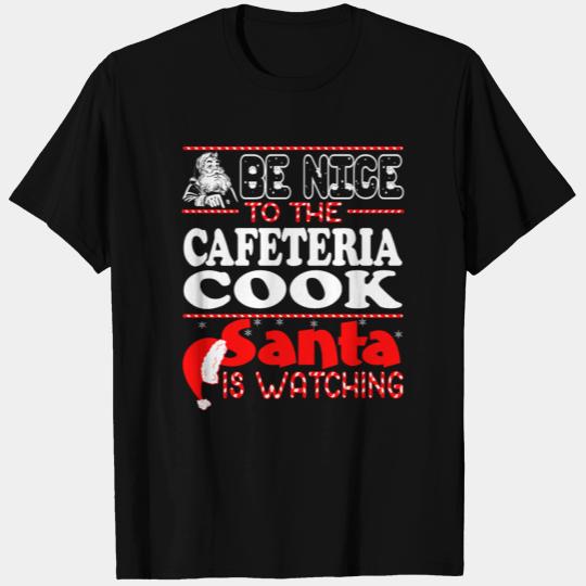 Be Nice To Cafeteria Cook Santa Watching T Shirts