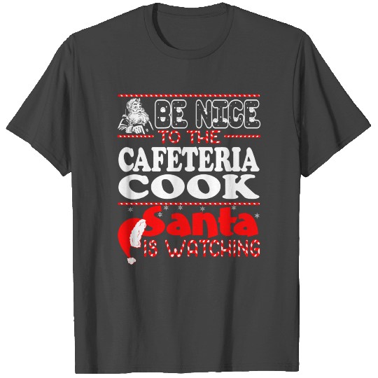 Be Nice To Cafeteria Cook Santa Watching T Shirts