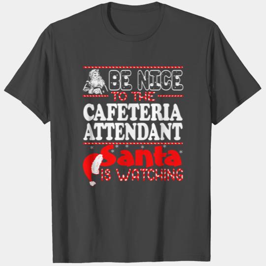 Be Nice To Cafeteria Attendant Santa Watching T Shirts