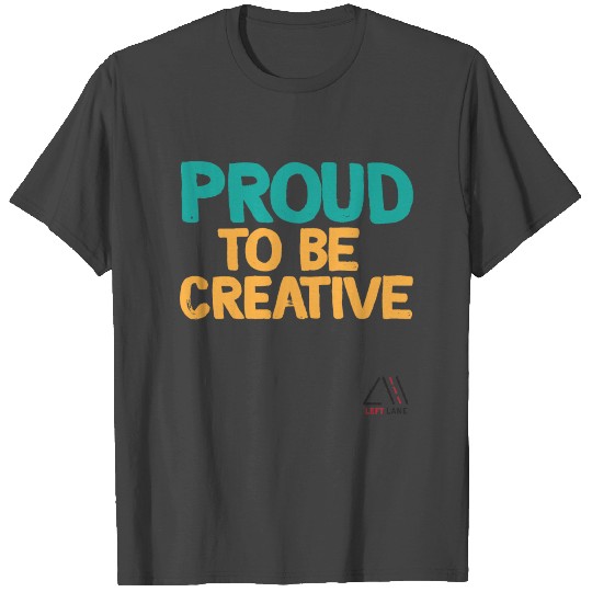 proud to be creative T Shirts