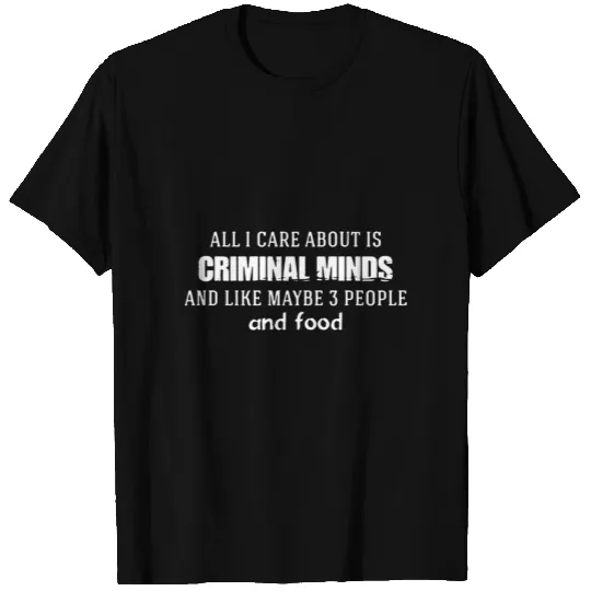 All i care about is criminal minds and like maybe T Shirts