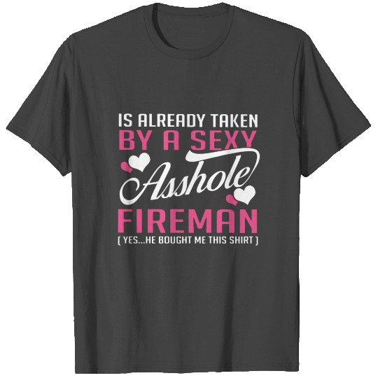 Is already taken by a sexy asshole fireman yes he T Shirts