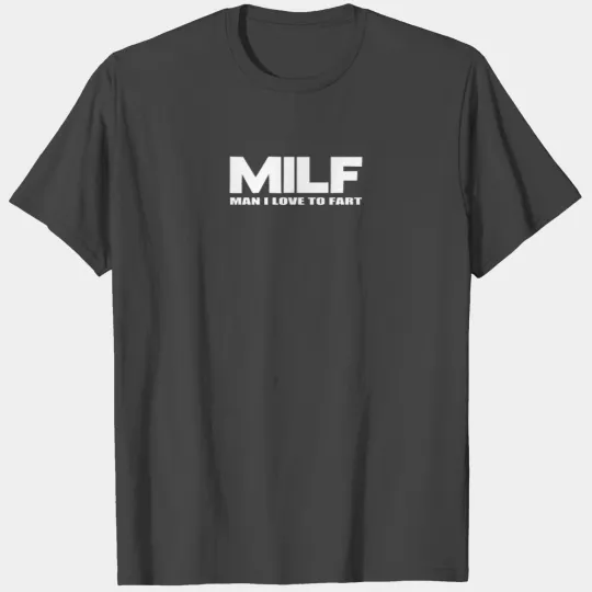 Milf Man I Love To Fart T Shirts