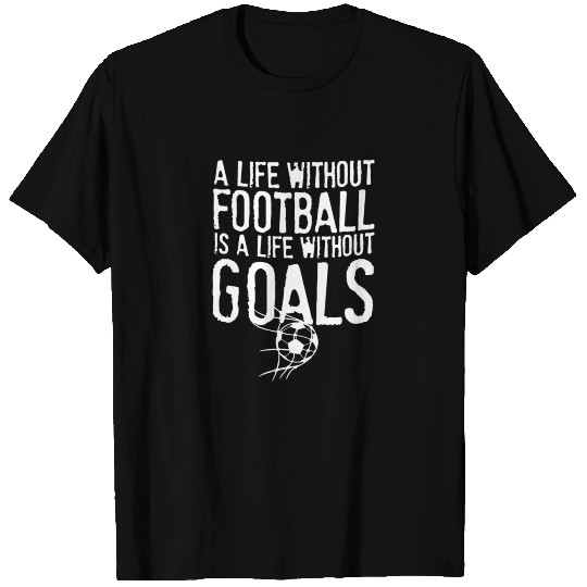 A Life Without Football is Life T Shirts