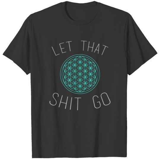 LET THAT SHIT GO SHIRT FUNNY SAYING GIFT IDEA YOGA T-shirt