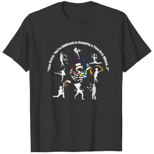 You Know Youre Addicted to Hooping & Flow Arts... T-shirt