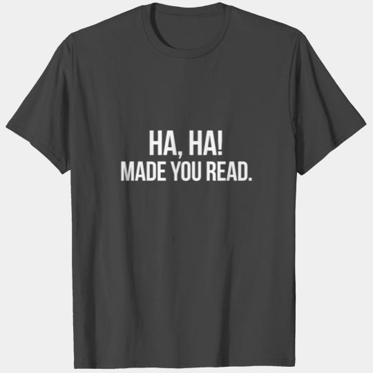 HAHA MADE YOU READ HILARIOUS FUNNY HUMOR GIFT IDEA T Shirts