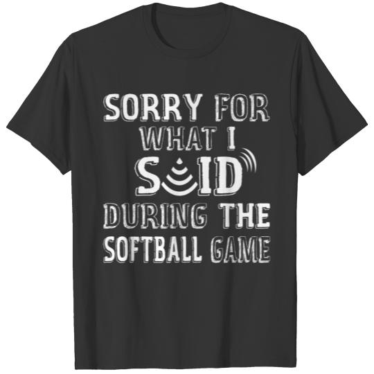 Sorry For What I Said During The Softball Game T-shirt