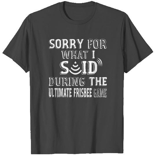 Sorry For What I Said, Ultimate Frisbee Lover T Shirts