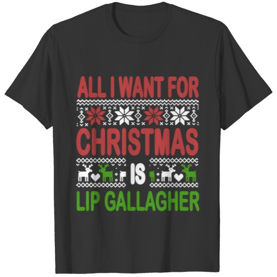 All i want for christmas is lip gallagher T-shirt