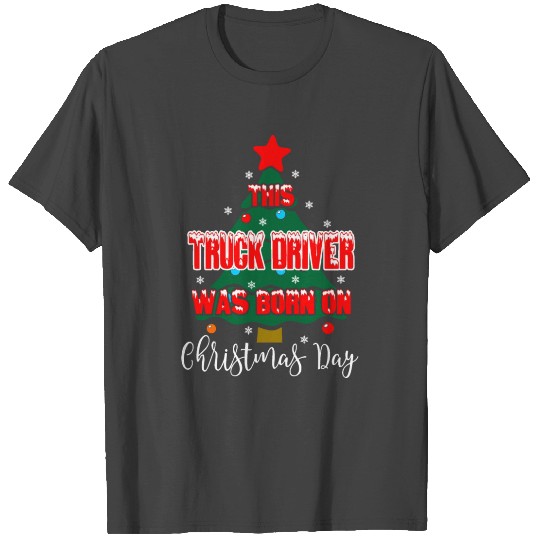 This Truck Driver Was Born On Christmas Day T Shirts