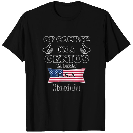 Ofcourse im a genius im from USA Honolulu T Shirts