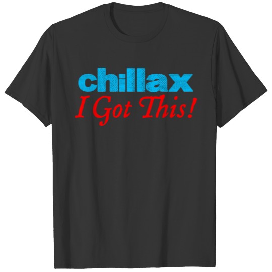 I GOT THIS - CHILLAX T Shirts