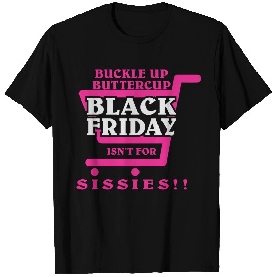 Buckle Up Buttercup Black Friday Isnt For Sissies T Shirts