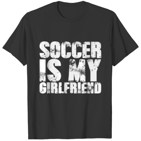 "Soccer Is My Girlfriend" Men Sports Relationships T-shirt