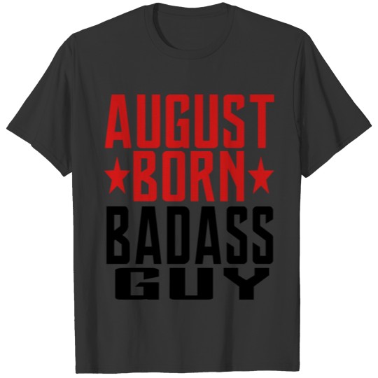 AUGUST BORN BADASS GUY GUY BORN IN AUGUST T-shirt