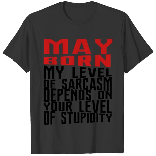 MAY BORN MY LEVEL OF SARCASM YOUR LEVEL OF STUPI T-shirt