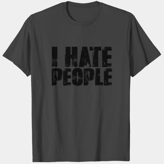"I Hate People" Angry Unhappy Statement to Enemies T Shirts