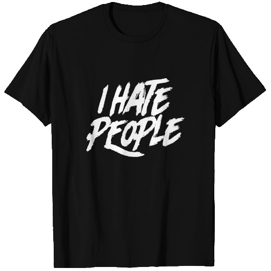 "I Hate People" Angry Unhappy Statement to Enemies T Shirts