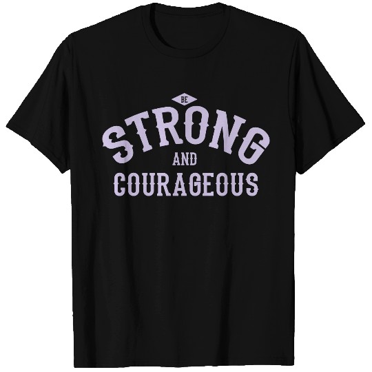Be strong and courageous T Shirts
