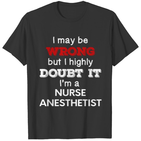 I May Be Wrong But I Highly Doubt It I'm Nurse Ane T-shirt