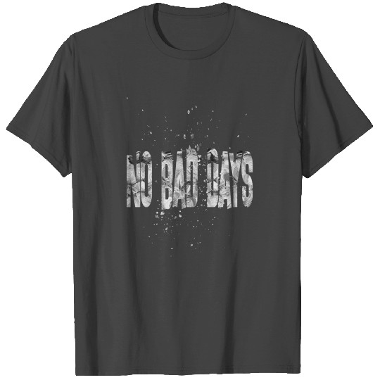 No Bad Days 2 T Shirts