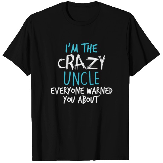 Uncle - I'm the crazy Uncle everyone warned you ab T Shirts