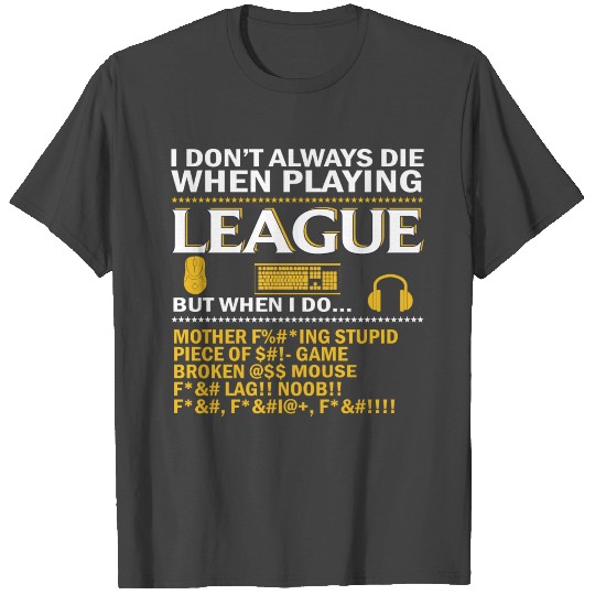 I dont always die when playing league of legends T Shirts