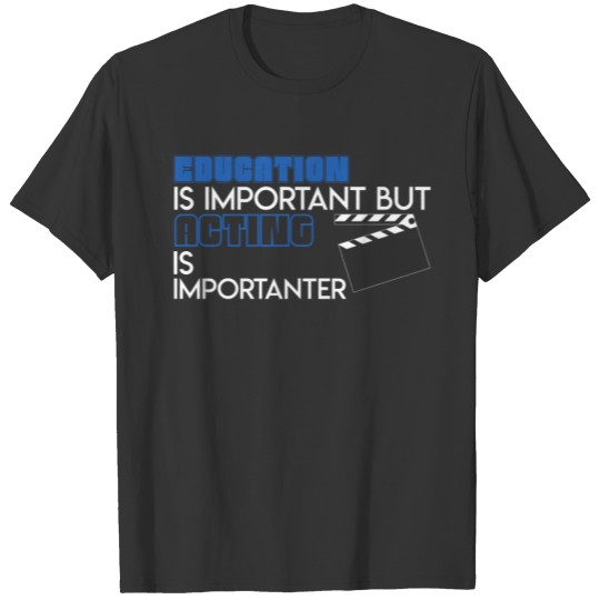 Acting - Education is important but acting is imp T-shirt