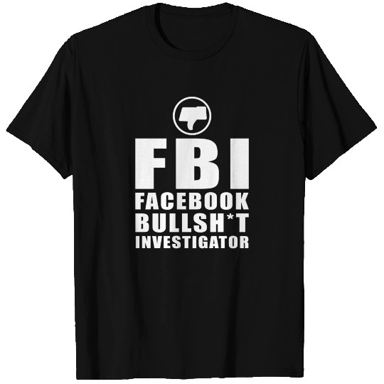 FBI Facebook Bullshit Investigator T Shirts