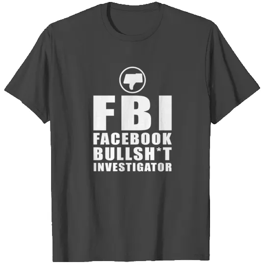FBI Facebook Bullshit Investigator T Shirts
