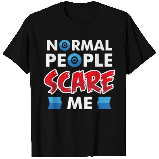 Normal People Scare Me Geek Nerd Fun Funny Gift T Shirts