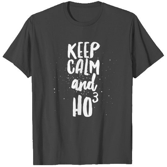 Keep Calm and Ho Ho Ho T Shirts