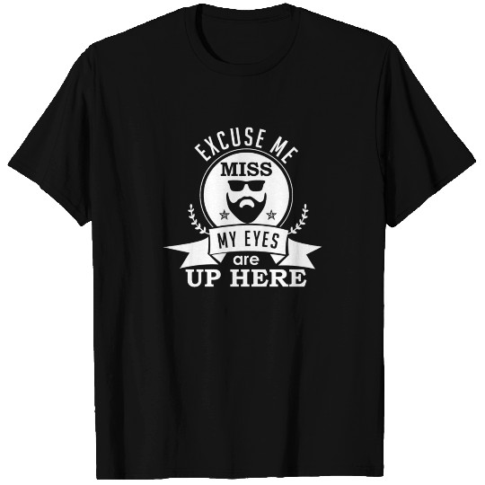 For Bearded Men - Excuse Me My Eyes Are Up here T Shirts