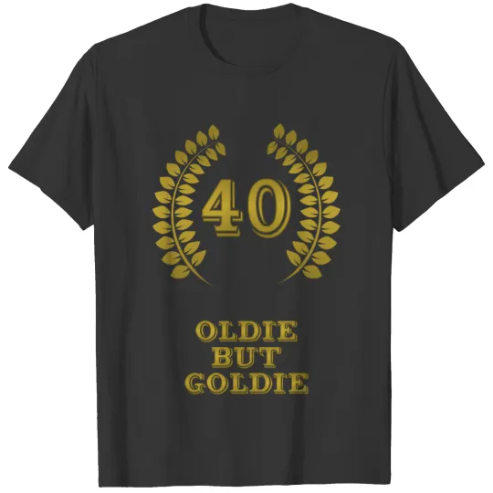 Oldie but Goldie 40, 40 Years birthday anniversary T Shirts
